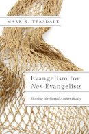 Mark R. Teasdale - Evangelism for Non–Evangelists – Sharing the Gospel Authentically - 9780830851669 - V9780830851669