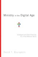 David T. Bourgeois - Ministry in the Digital Age – Strategies and Best Practices for a Post–Website World - 9780830856619 - V9780830856619