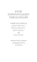 Will Herberg - Four Existentialist Theologians: A Reader from the Work of Jacques Maritain, Nicolas Berdyaev, Martin Buber, and Paul Tillich - 9780837183039 - V9780837183039