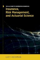 Lucy Heckman - The Ala Guide to Information Sources in Insurance, Risk Management, and Actuarial Science - 9780838912751 - V9780838912751