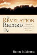 H.m. Morris - The Revelation Record: A Scientific and Devotional Commentary on the Prophetic Book of the End of Times - 9780842355117 - V9780842355117