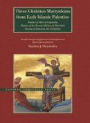 Stephen J. Shoemaker (Ed.) - Three Christian Martyrdoms from Early Islamic Palestine: Passion of Peter of Capitolias, Passion of the Twenty Martyrs of Mar Saba, Passion of Romanos the Neo-Martyr (Eastern Christian Texts) - 9780842529884 - V9780842529884