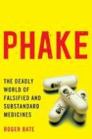 Roger Bate - Phake: The Deadly World of Falsified and Substandard Medicines - 9780844772332 - V9780844772332