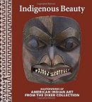 David Penney - Indigenous Beauty: Masterworks of American Indian Art from the Diker Collection - 9780847845231 - V9780847845231