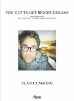 Alan Cumming - You Gotta Get Bigger Dreams: My Life in Stories and Pictures - 9780847849000 - V9780847849000