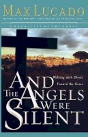 Max Lucado - And the Angels Were Silent: Walking with Christ Toward the Cross (Chronicles of the Cross) - 9780849908583 - V9780849908583