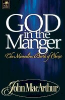 John F. Macarthur - GOD IN THE MANGER: The Miraculous Birth of Christ - 9780849955570 - V9780849955570