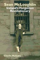 Charlie McGuire - Sean McLoughlin: Ireland's Forgotten Revolutionary - 9780850367058 - V9780850367058