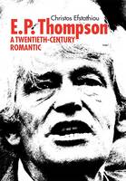 Christos Efstathiou - E. P. Thompson: A Twentieth-Century Romantic - 9780850367157 - V9780850367157