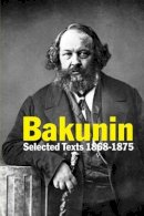 Mikhail Bakunin - Bakunin: Selected Texts 1868-1875 - 9780850367225 - V9780850367225