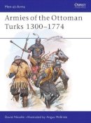 Dr David Nicolle - Armies of the Ottoman Turks, 1300-1774 - 9780850455113 - V9780850455113