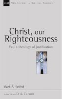 Mark Seifrid - Christ, Our Righteousness: Paul's Theology of Justification (New Studies in Biblical Theology) - 9780851114705 - V9780851114705