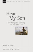 Daniel J Estes - Hear, My Son: Teaching and Learning in Proverbs 1-9 (New Studies in Biblical Theology (Intervarsity Press), 4.) - 9780851115139 - V9780851115139