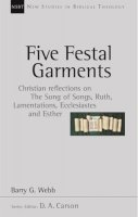 Barry Webb - Five Festal Garments: Christian Reflections on Song of Songs, Ruth, Lamentations, Ecclesiastes and Esther (New Studies in Biblical Theology) - 9780851115184 - V9780851115184
