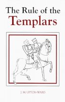 J.m. Upton-Ward - The Rule of the Templars: The French Text of the Rule of the Order of the Knights Templar (Studies in the History of Medieval Religion) - 9780851157016 - V9780851157016