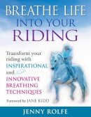 Jenny Rolfe - Breathe Life into Your Riding: Transform Your Riding with Inspirational and Innovative Breathing Techniques - 9780851319841 - V9780851319841