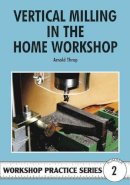 Arnold Throp - Vertical Milling in the Home Workshop - 9780852428436 - V9780852428436