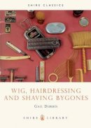 Gail Durbin - Wig, Hairdressing and Shaving Bygones (Shire Library) - 9780852636633 - 9780852636633