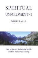 White Eagle - Spiritual Unfoldment 1: How to Discover the Invisible Worlds and Find the Source of Healing (Spiritual Unfoldment) (v. 1) - 9780854871254 - V9780854871254