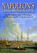 Mike Holgate - Napoleon's Grand British Holiday: The Remarkable Story of Bonaparte and His Days on the English Riviera - 9780857042606 - V9780857042606