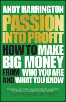 Andy Harrington - Passion Into Profit: How to Make Big Money From Who You Are and What You Know - 9780857086167 - V9780857086167