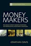 Jonathan Davis - Money Makers: The Stock Market Secrets of Britain´s Top Professional Investment Managers - 9780857191434 - V9780857191434