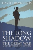 David Reynolds - The Long Shadow: The Great War and the Twentieth Century - 9780857206374 - V9780857206374