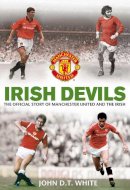 John D.T. White - Irish Devils: The Official Story of Manchester United and the Irish - 9780857206459 - 9780857206459