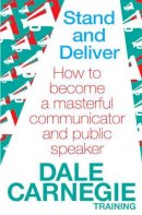 Dale Carnegie Training - Stand and Deliver: How to become a masterful communicator and public speaker - 9780857206763 - 9780857206763