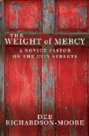 Reverend Deb Richardson-Moore - The Weight of Mercy: A novice pastor on the city streets - 9780857212290 - V9780857212290