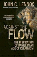 John C. Lennox - Against the Flow: The Inspiration of Daniel in an Age of Relativism - 9780857216212 - V9780857216212