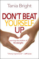 Tania Bright - Don´t Beat Yourself Up: Learning the wisdom of Kindsight - 9780857216625 - V9780857216625