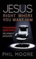 Phil Moore - Jesus, Right Where You Want Him: Your Biggest Questions. His Honest Answers. - 9780857216779 - V9780857216779