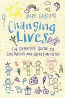 Revd Dr Mark Griffiths - Changing Lives: The essential guide to ministry with children and families - 9780857218254 - V9780857218254