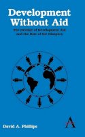 David A. Phillips - Development Without Aid: The Decline of Development Aid and the Rise of the Diaspora (Anthem Studies in Development and Globalization) - 9780857283030 - V9780857283030
