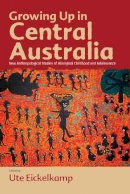 Ute Eickelkamp - Growing Up in Central Australia: New Anthropological Studies of Aboriginal Childhood and Adolescence - 9780857450821 - V9780857450821