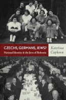 Katerina Capkova - Czechs, Germans, Jews?: National Identity and the Jews of Bohemia - 9780857454744 - V9780857454744