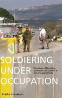 Erella Grassiani - Soldiering Under Occupation: Processes of Mubing Among Israeli Soldiers in the Al-Aqsa Intifada - 9780857459565 - V9780857459565
