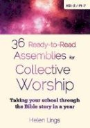 Helen Lings - 36 Ready-to-Read Assemblies for Collective Worship: Taking Your School Through the Bible Story in a Year - 9780857463753 - V9780857463753