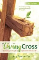 Amy Boucher Pye - The Living Cross: Exploring God´s gift of forgiveness and new life - 9780857465122 - V9780857465122