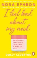 Nora Ephron - I Feel Bad About My Neck: with a new introduction from Dolly Alderton - 9780857526939 - 9780857526939