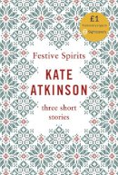 Kate Atkinson - Festive Spirits: Three Christmas Stories - 9780857527127 - 9780857527127