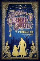 Ishbelle Bee - The Singular and Extraordinary Tale of Mirror and Goliath: The Peculiar Adventures of John Loveheart, ESQ - 9780857664419 - V9780857664419