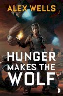 Alex Wells - Hunger Makes the Wolf - 9780857666437 - V9780857666437