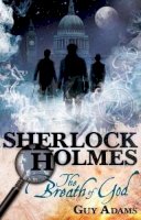 Guy Adams - Sherlock Holmes: The Breath of God (Further Advent/Sherlock Holmes) - 9780857682826 - V9780857682826