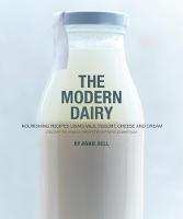 Annie Bell - The Modern Dairy: Nourishing Recipes Using Milk, Cream, Cheese, Butter and Yogurt. Discover the Science Behind This Nutritional Powerhouse - 9780857833587 - V9780857833587