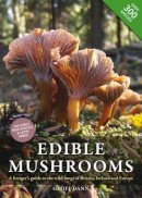 Geoff Dann - Edible Mushrooms: A forager´s guide to the wild fungi of Britain, Ireland and Europe - 9780857843975 - V9780857843975