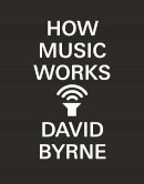 David Byrne - How Music Works - 9780857862525 - 9780857862525