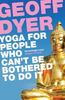 Geoff Dyer - Yoga for People Who Can´t Be Bothered to Do It - 9780857864062 - V9780857864062