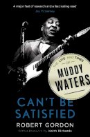 Robert Gordon - Can´t Be Satisfied: The Life and Times of Muddy Waters - 9780857868695 - V9780857868695
